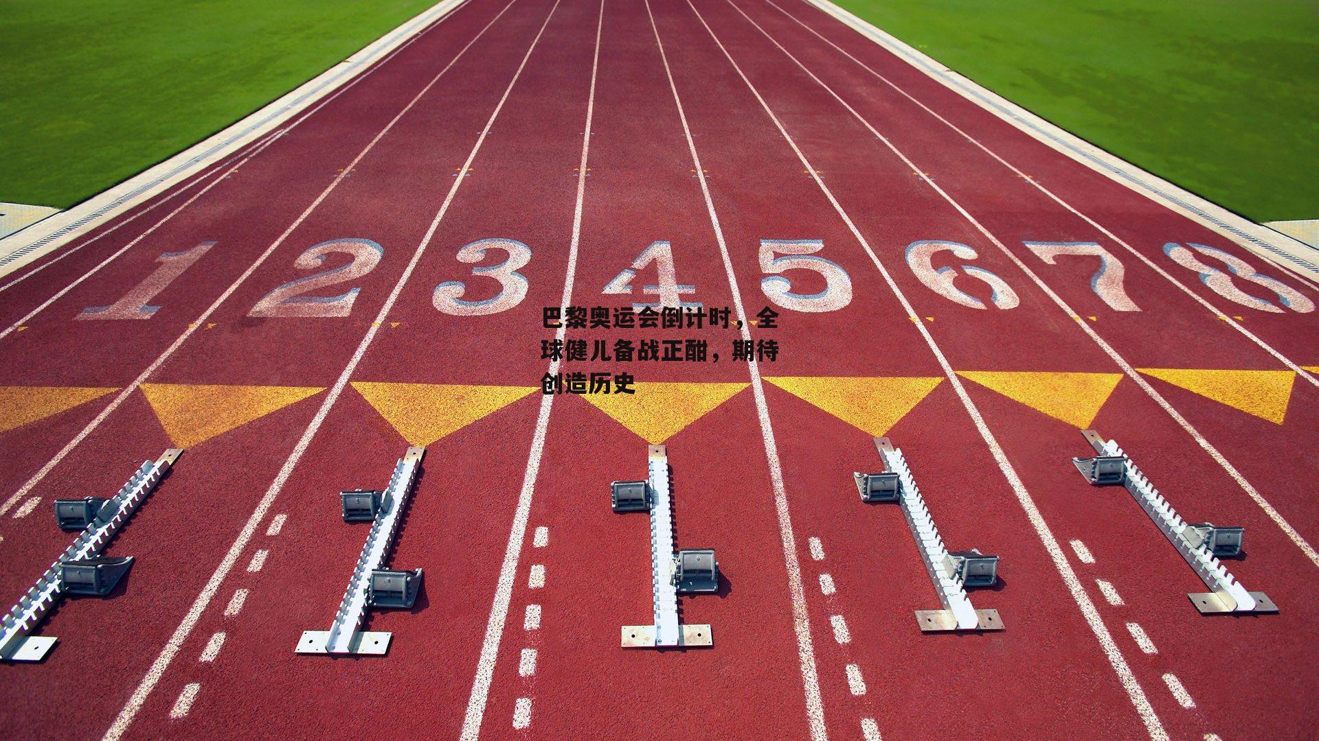 巴黎奥运会倒计时，全球健儿备战正酣，期待创造历史